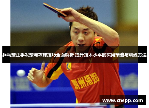 乒乓球正手发球与攻球技巧全面解析 提升技术水平的实用策略与训练方法