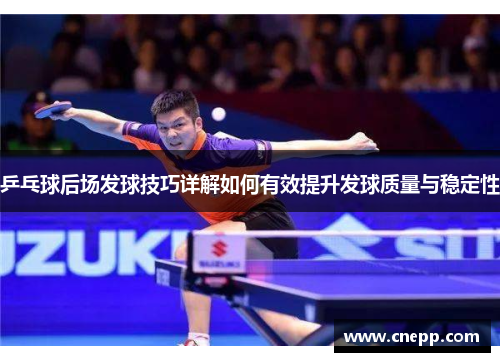 乒乓球后场发球技巧详解如何有效提升发球质量与稳定性