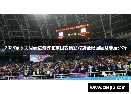 2023赛季天津泰达对阵北京国安精彩对决全场回顾及赛后分析